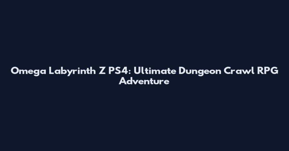 Omega Labyrinth Z PS4: Ultimate Dungeon Crawl RPG Adventure