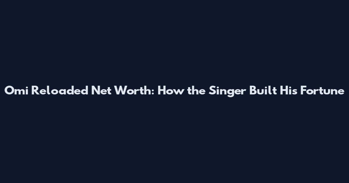Omi Reloaded Net Worth: How the Singer Built His Fortune