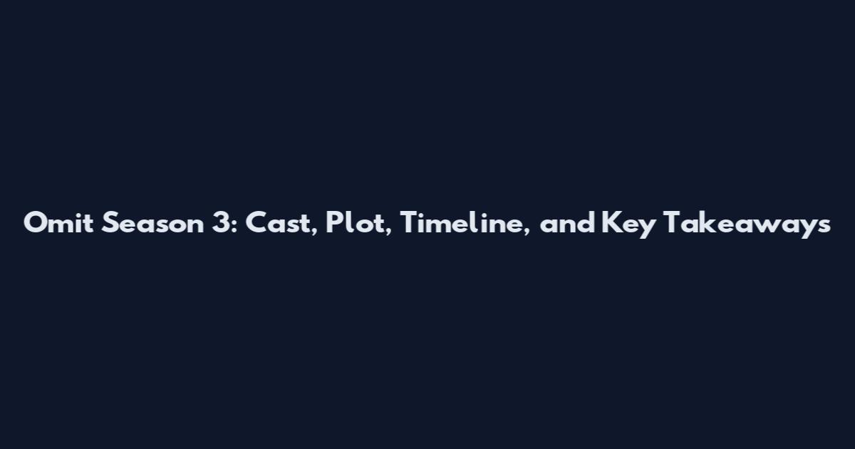 Omit Season 3: Cast, Plot, Timeline, and Key Takeaways