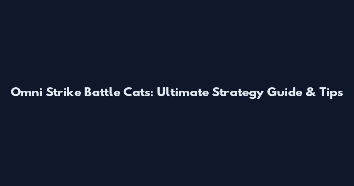 Omni Strike Battle Cats: Ultimate Strategy Guide & Tips