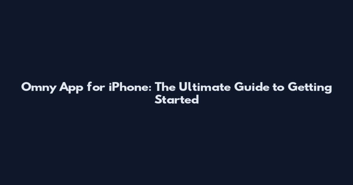 Omny App for iPhone: The Ultimate Guide to Getting Started