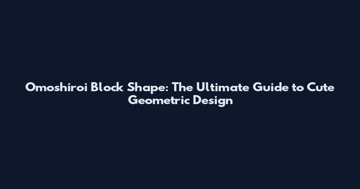 Omoshiroi Block Shape: The Ultimate Guide to Cute Geometric Design
