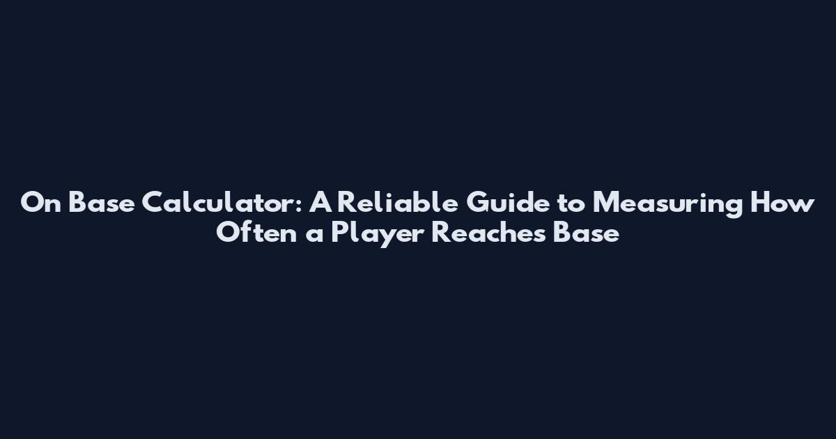 On Base Calculator: A Reliable Guide to Measuring How Often a Player Reaches Base