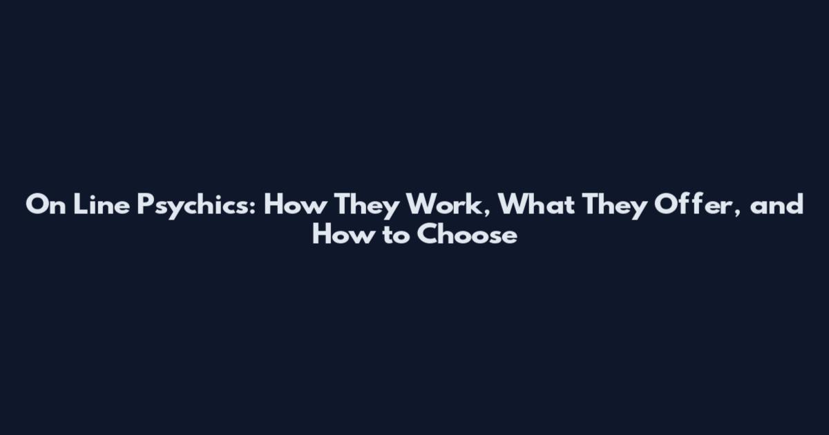 On Line Psychics: How They Work, What They Offer, and How to Choose