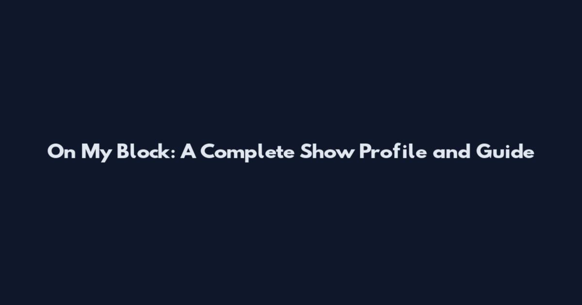 On My Block: A Complete Show Profile and Guide