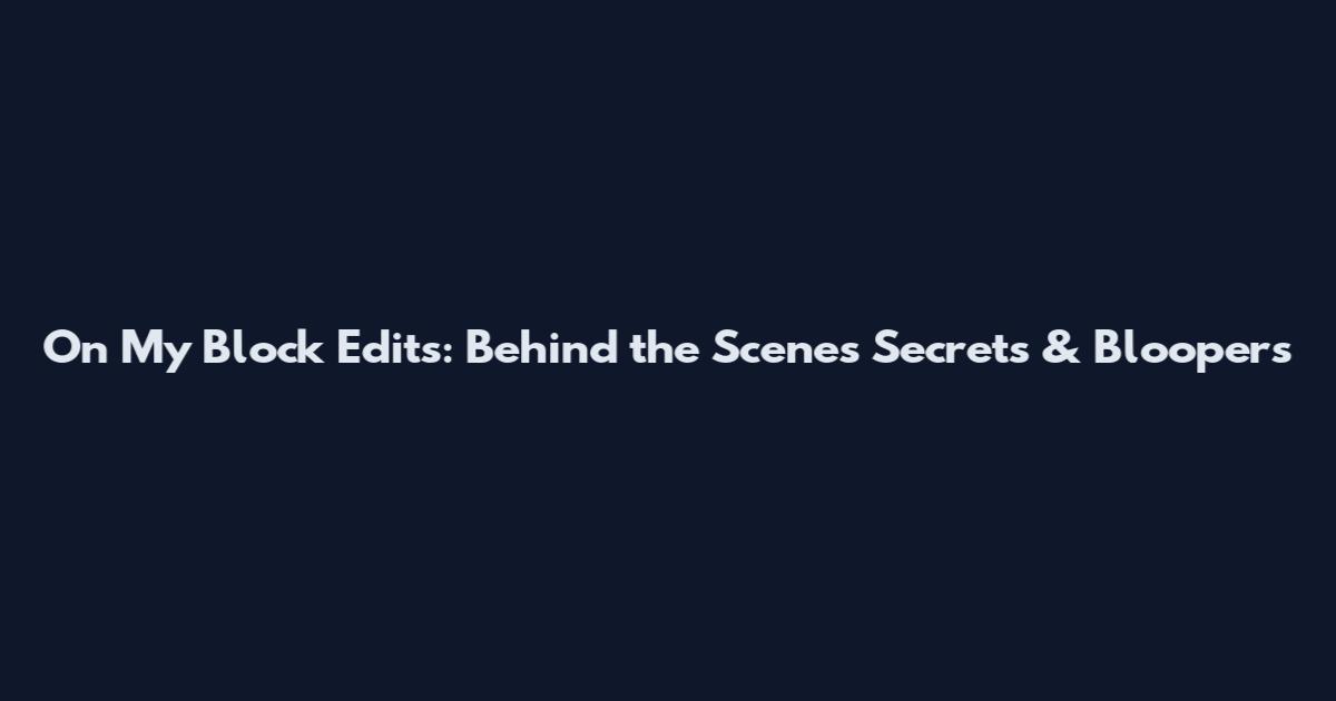 On My Block Edits: Behind the Scenes Secrets & Bloopers
