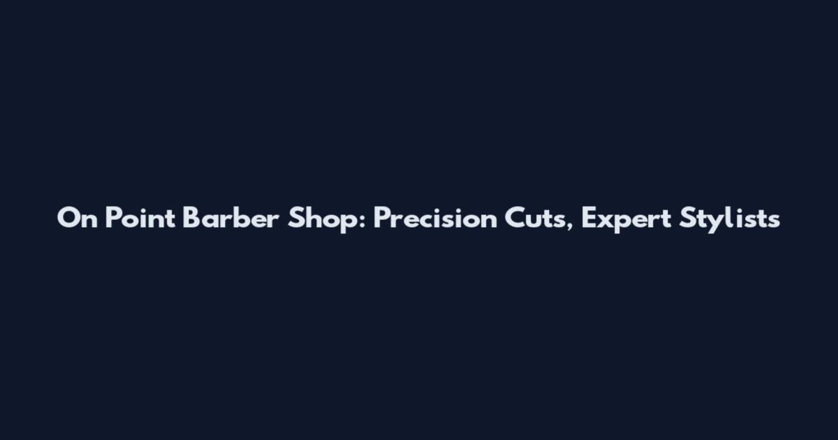 On Point Barber Shop: Precision Cuts, Expert Stylists