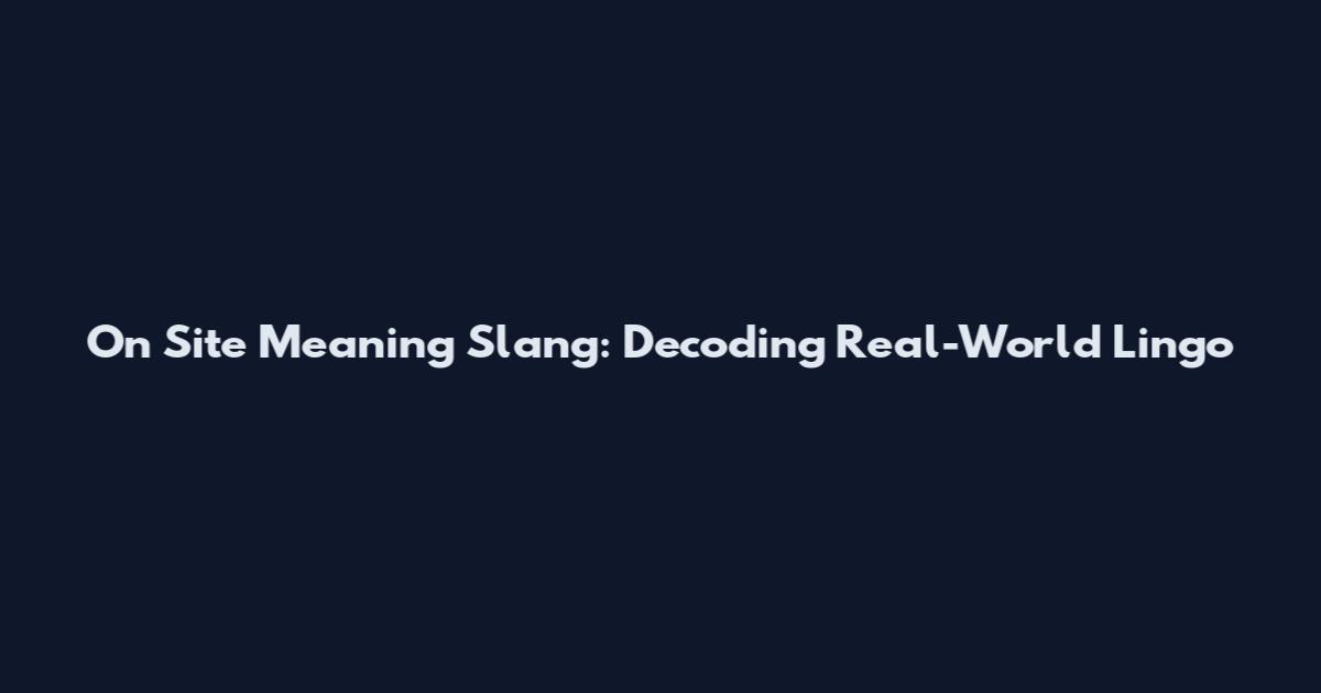 On Site Meaning Slang: Decoding Real-World Lingo