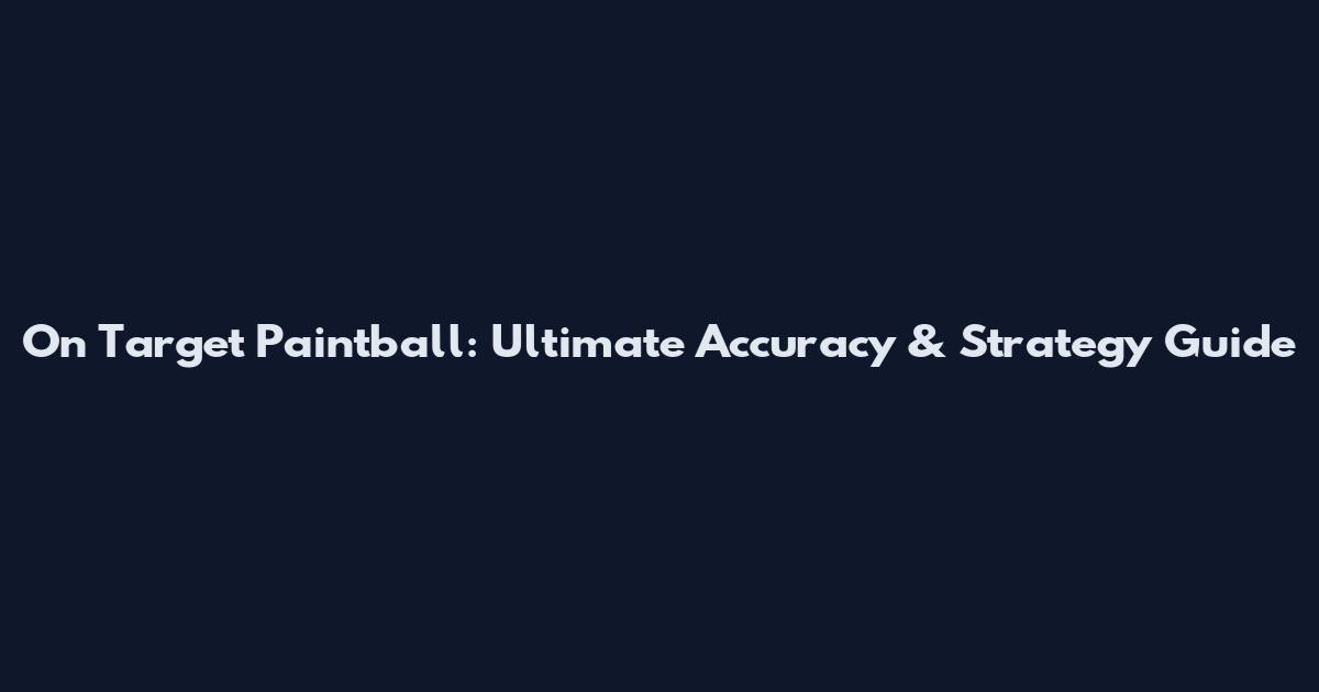 On Target Paintball: Ultimate Accuracy & Strategy Guide