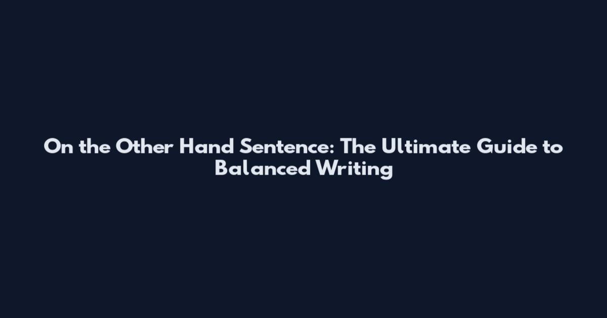On the Other Hand Sentence: The Ultimate Guide to Balanced Writing