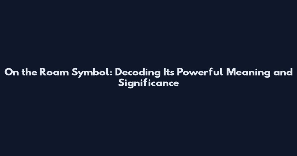 On the Roam Symbol: Decoding Its Powerful Meaning and Significance