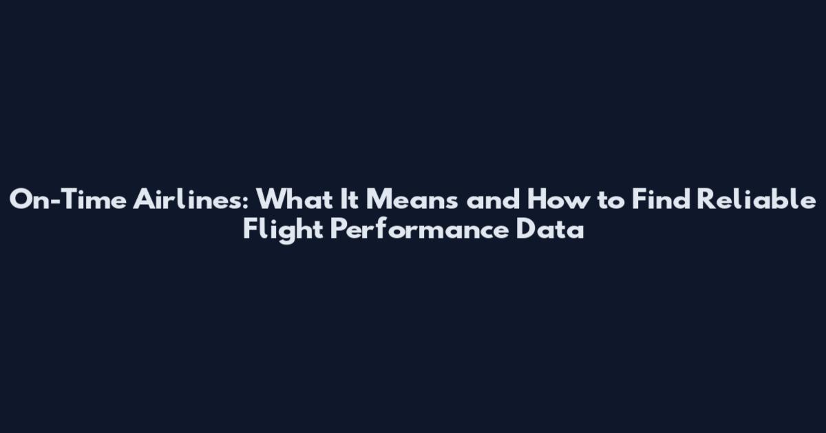 On-Time Airlines: What It Means and How to Find Reliable Flight Performance Data