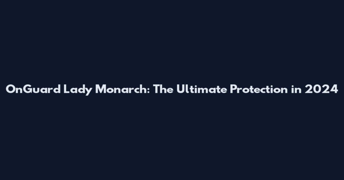 OnGuard Lady Monarch: The Ultimate Protection in 2024