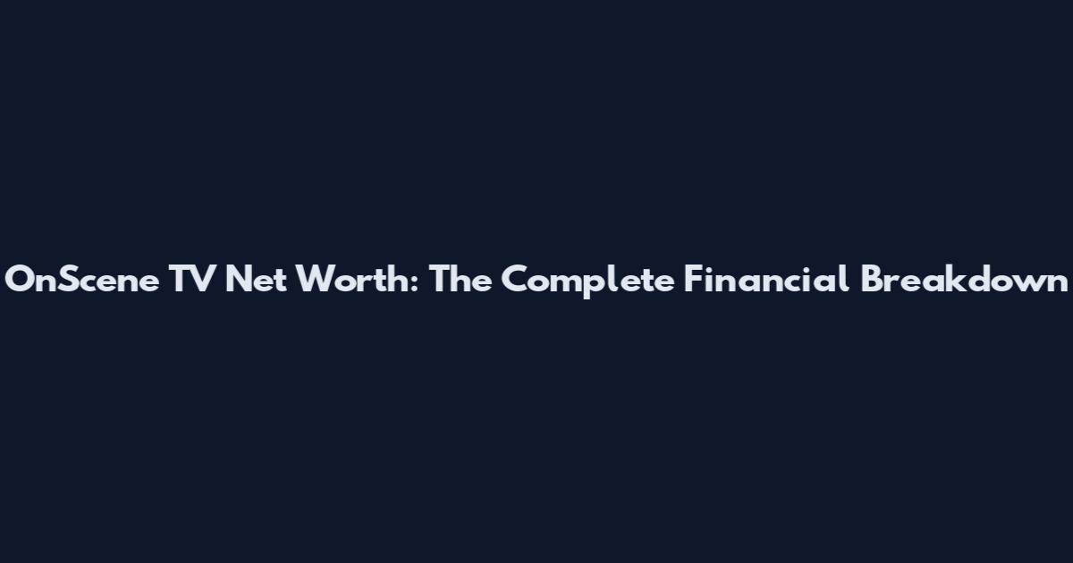 OnScene TV Net Worth: The Complete Financial Breakdown