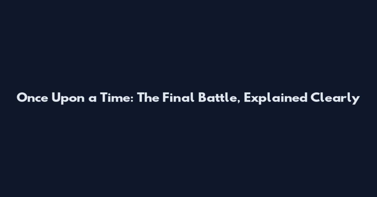 Once Upon a Time: The Final Battle, Explained Clearly