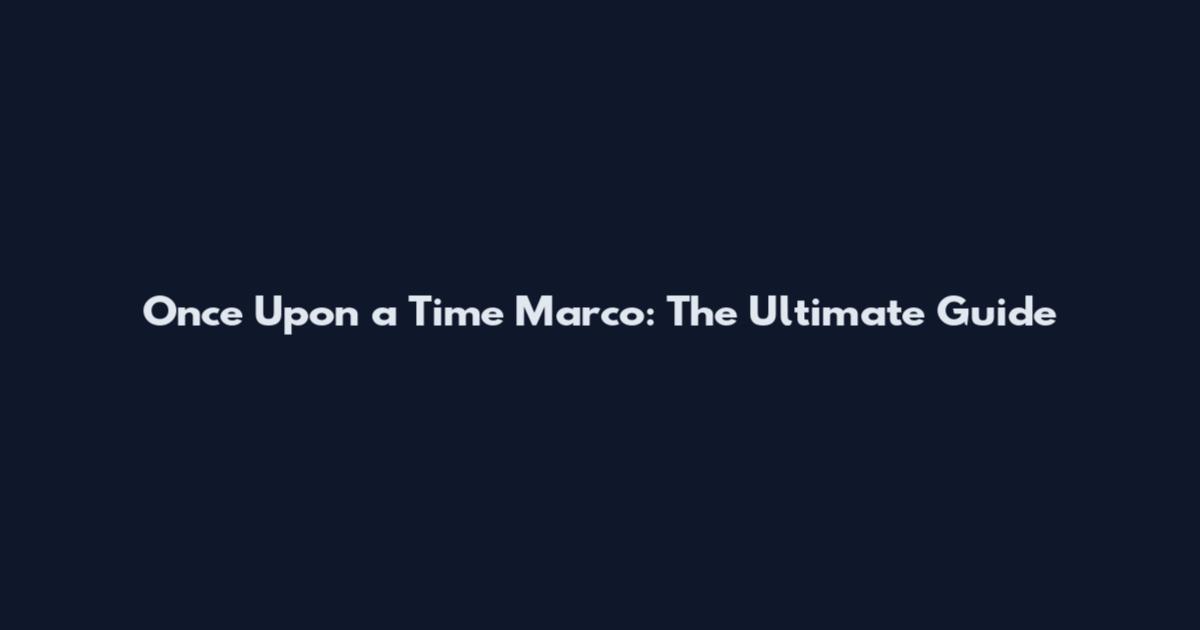 Once Upon a Time Marco: The Ultimate Guide