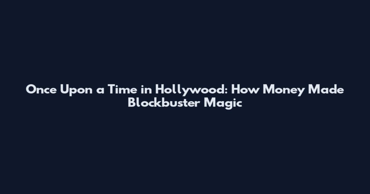 Once Upon a Time in Hollywood: How Money Made Blockbuster Magic