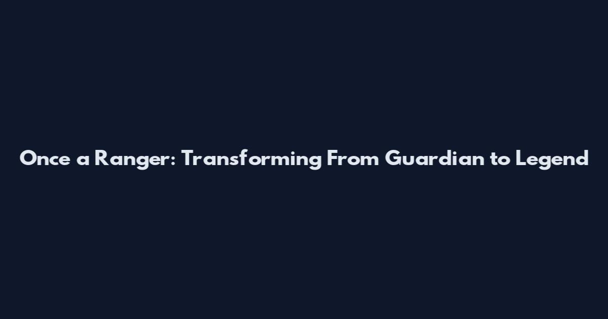 Once a Ranger: Transforming From Guardian to Legend