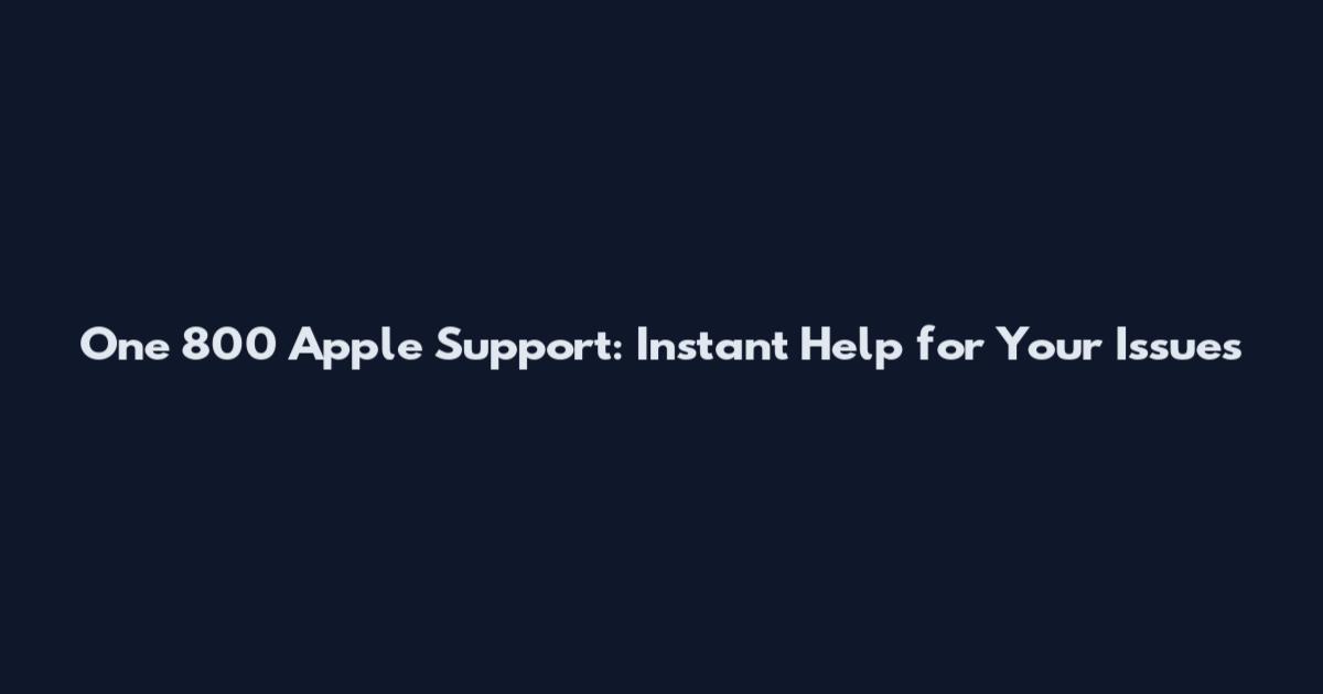 One 800 Apple Support: Instant Help for Your Issues