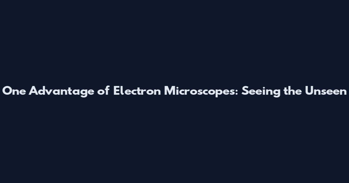 One Advantage of Electron Microscopes: Seeing the Unseen