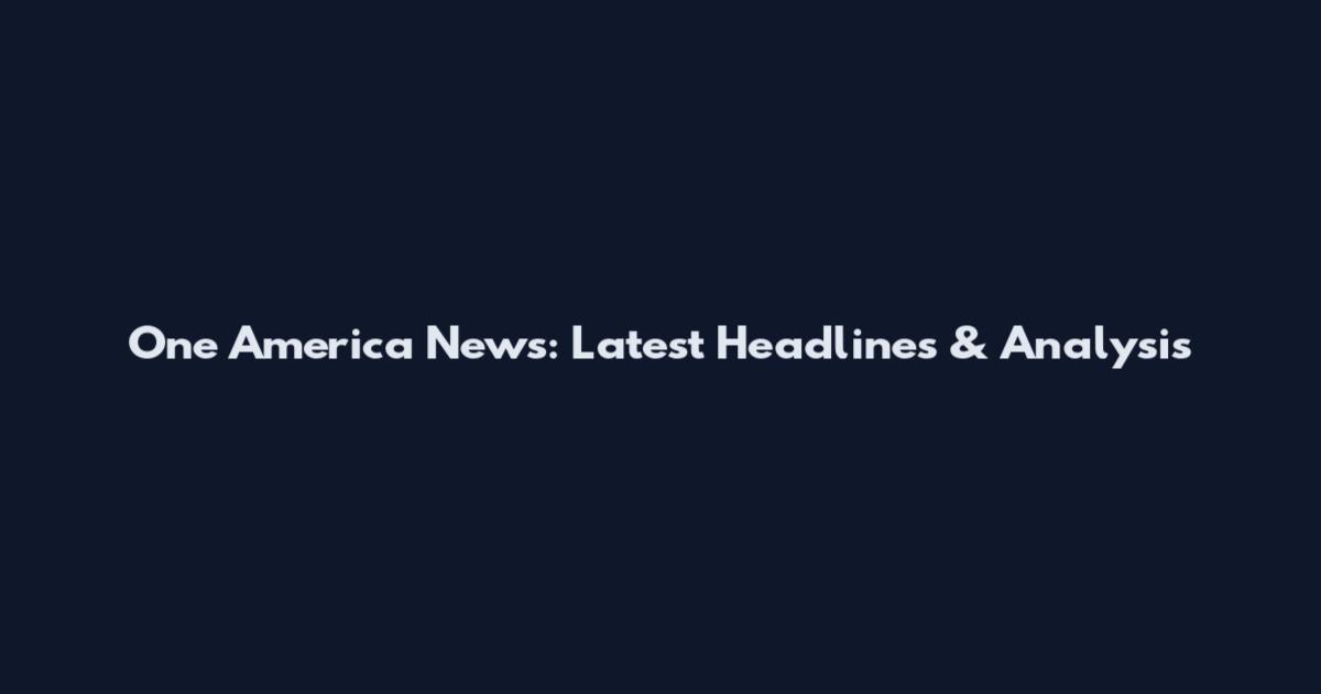 One America News: Latest Headlines & Analysis