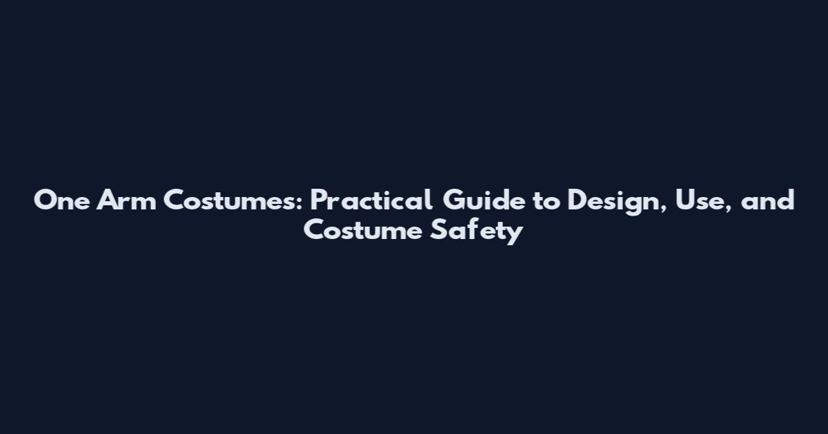 One Arm Costumes: Practical Guide to Design, Use, and Costume Safety