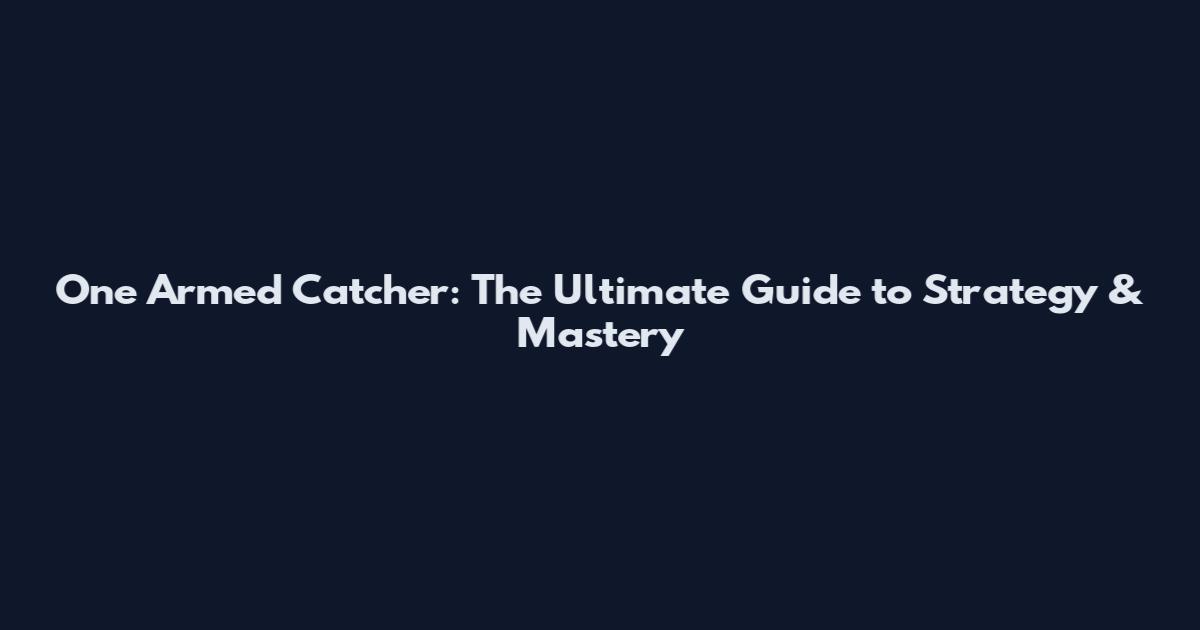 One Armed Catcher: The Ultimate Guide to Strategy & Mastery
