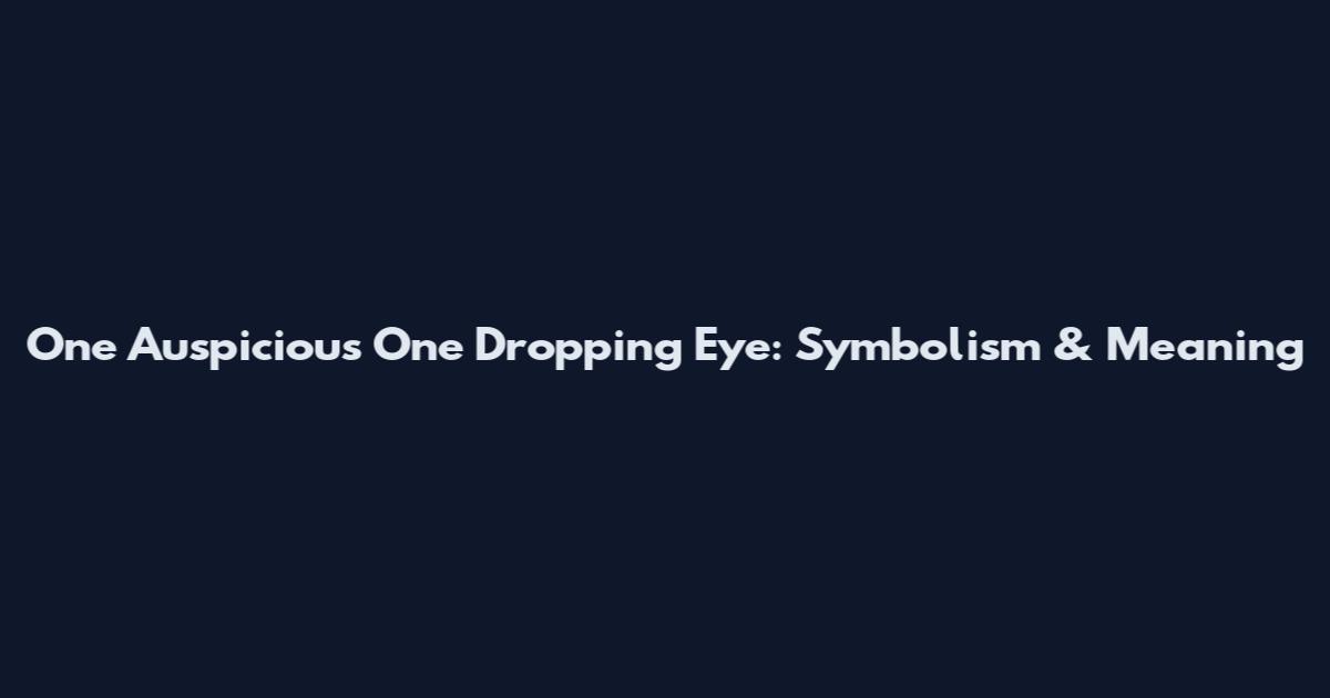 One Auspicious One Dropping Eye: Symbolism & Meaning