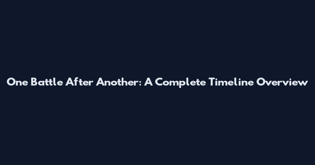 One Battle After Another: A Complete Timeline Overview