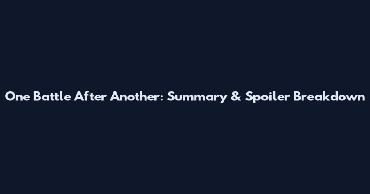 One Battle After Another: Summary & Spoiler Breakdown