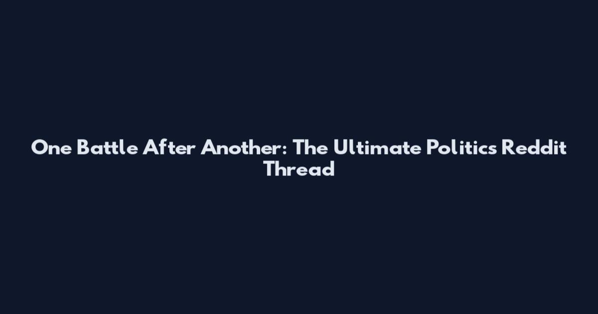 One Battle After Another: The Ultimate Politics Reddit Thread