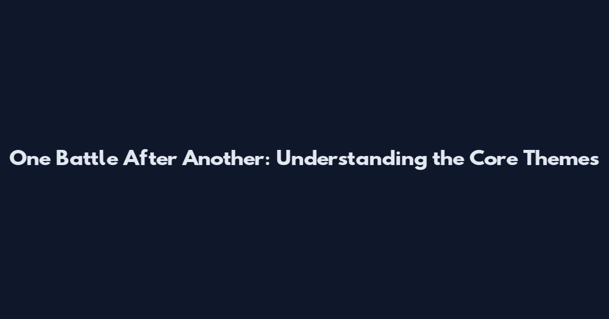 One Battle After Another: Understanding the Core Themes