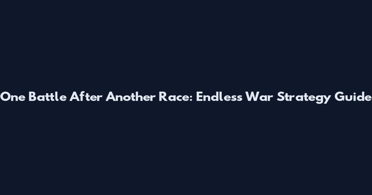 One Battle After Another Race: Endless War Strategy Guide