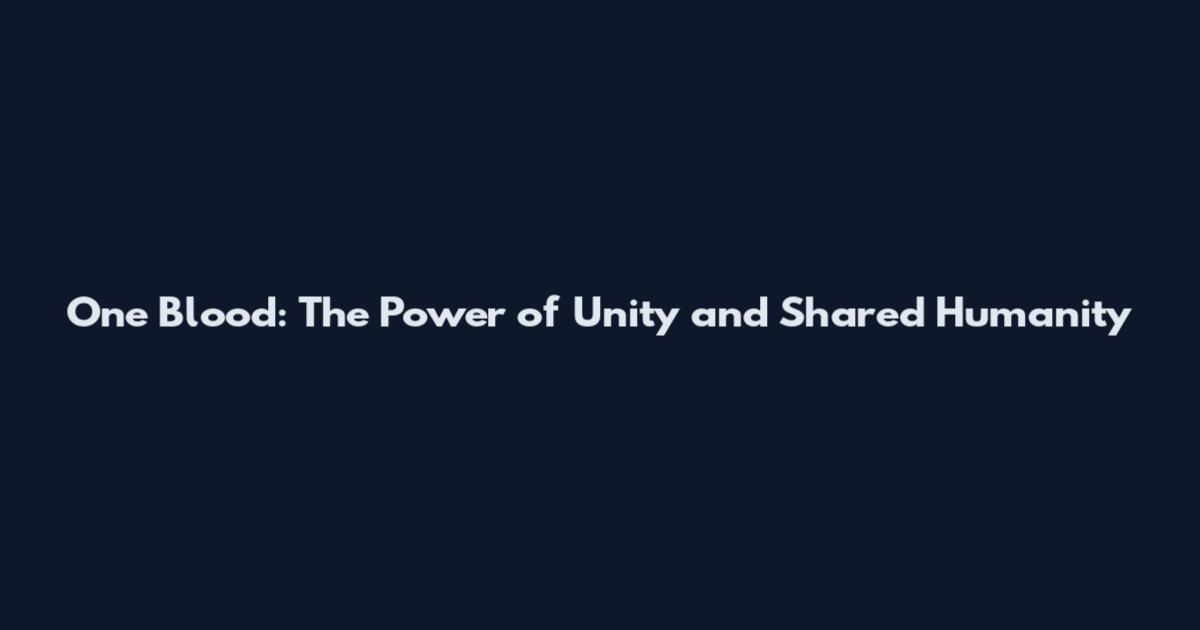 One Blood: The Power of Unity and Shared Humanity
