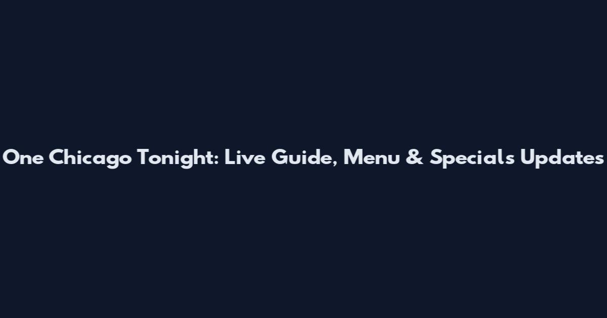 One Chicago Tonight: Live Guide, Menu & Specials Updates