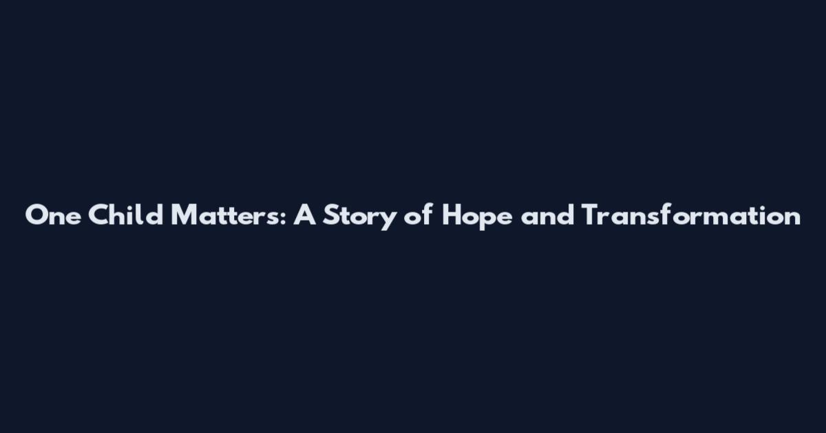 One Child Matters: A Story of Hope and Transformation