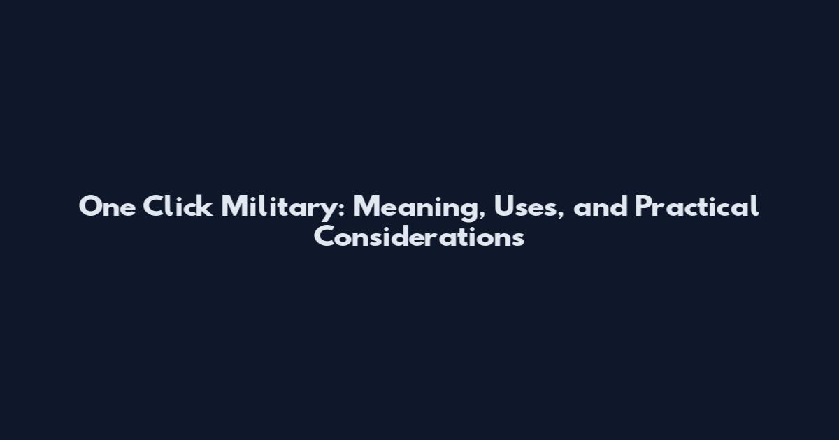 One Click Military: Meaning, Uses, and Practical Considerations