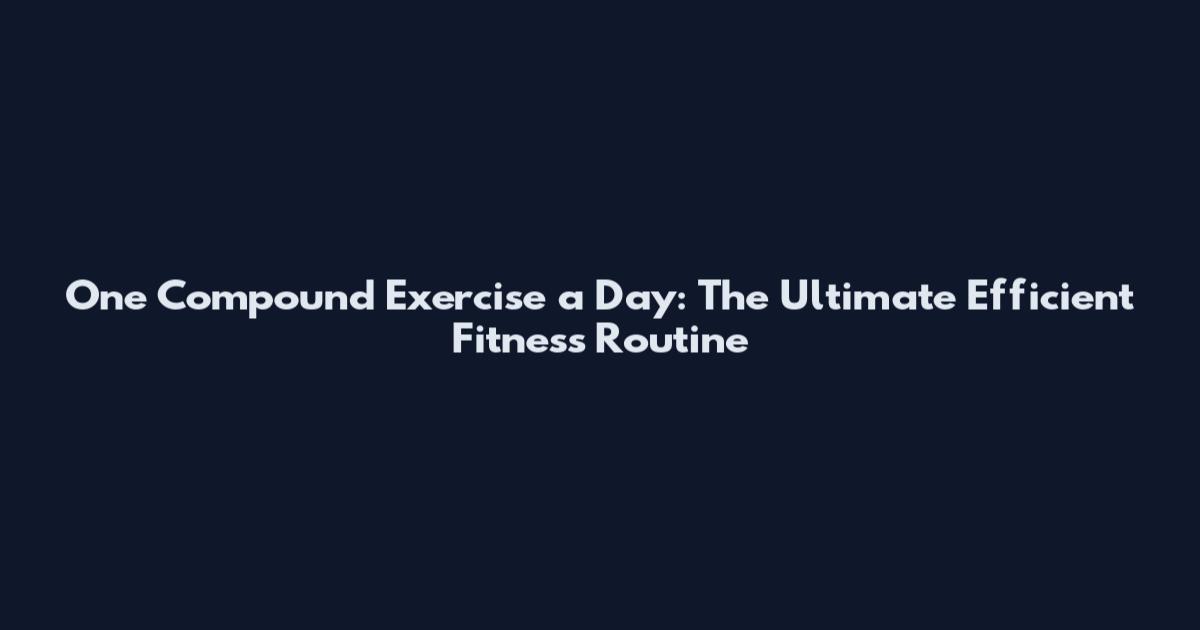 One Compound Exercise a Day: The Ultimate Efficient Fitness Routine