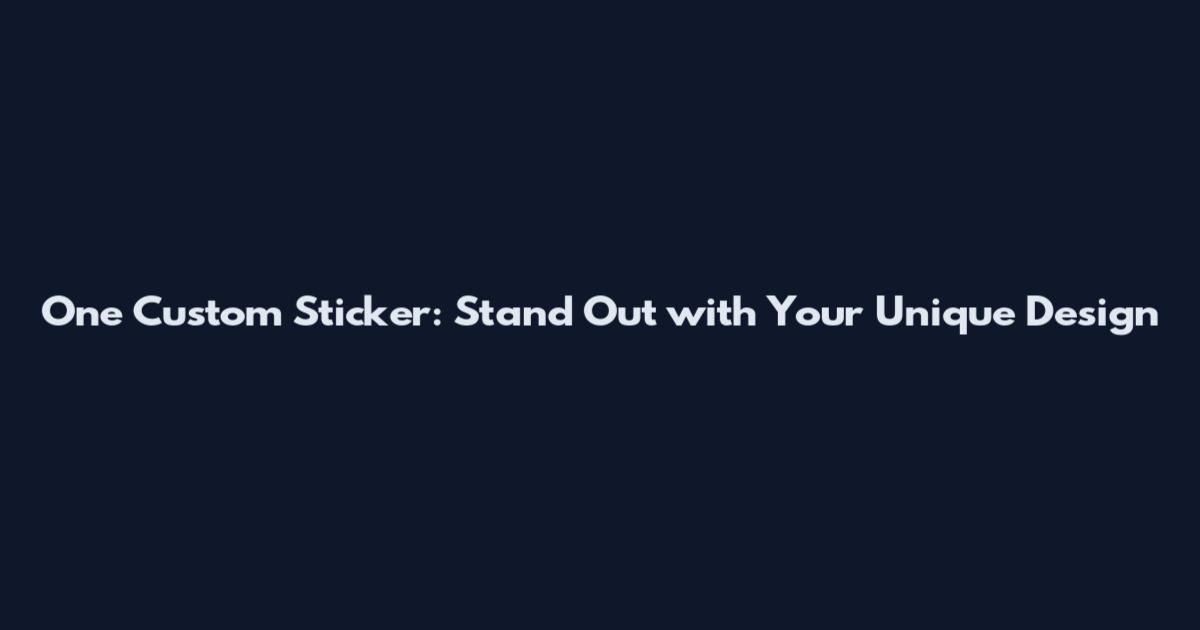One Custom Sticker: Stand Out with Your Unique Design