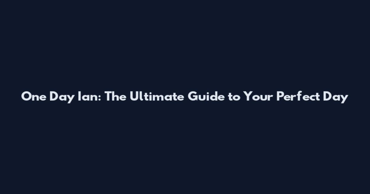 One Day Ian: The Ultimate Guide to Your Perfect Day