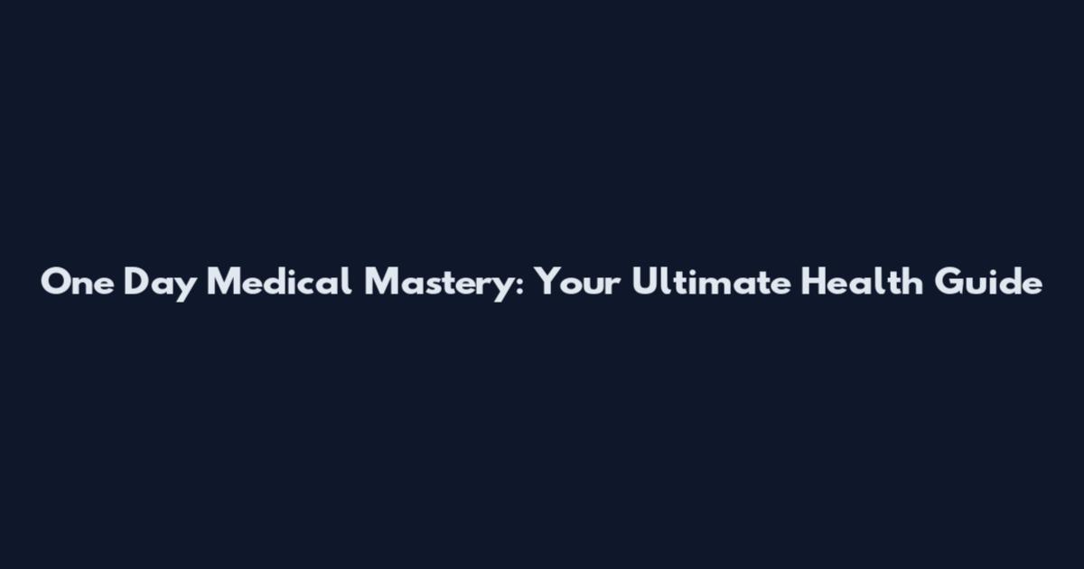 One Day Medical Mastery: Your Ultimate Health Guide