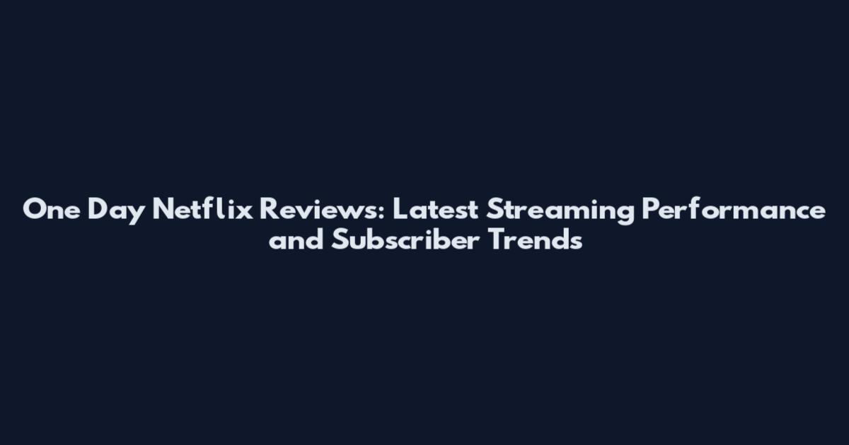 One Day Netflix Reviews: Latest Streaming Performance and Subscriber Trends