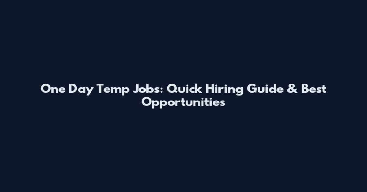 One Day Temp Jobs: Quick Hiring Guide & Best Opportunities