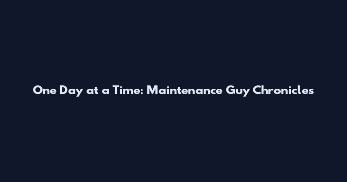 One Day at a Time: Maintenance Guy Chronicles