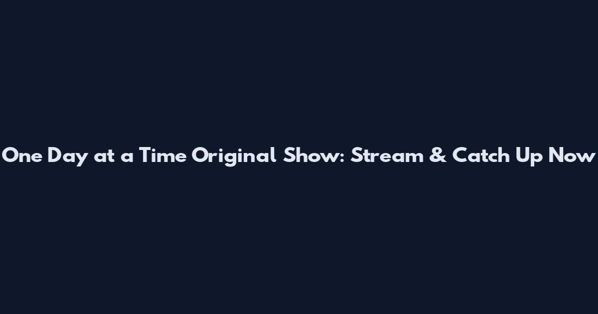 One Day at a Time Original Show: Stream & Catch Up Now