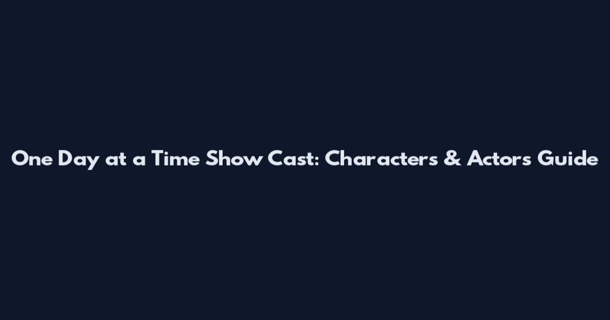 One Day at a Time Show Cast: Characters & Actors Guide