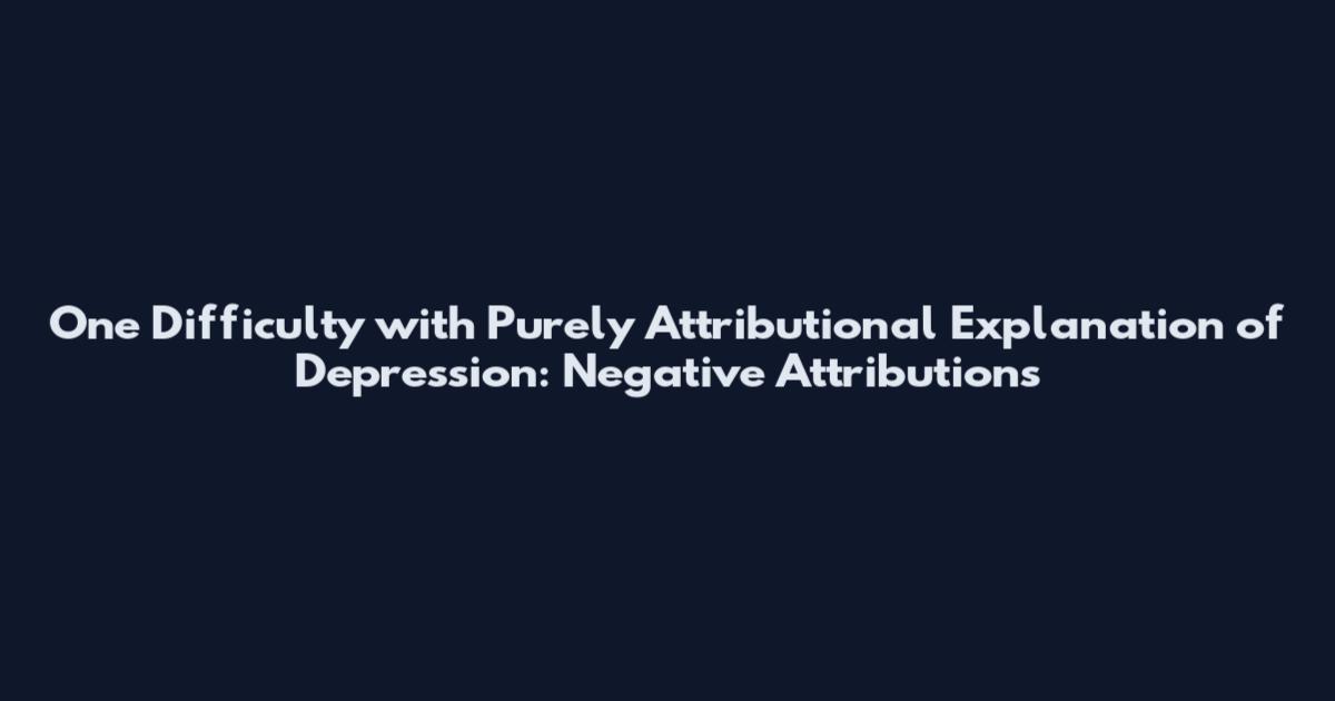 One Difficulty with Purely Attributional Explanation of Depression: Negative Attributions