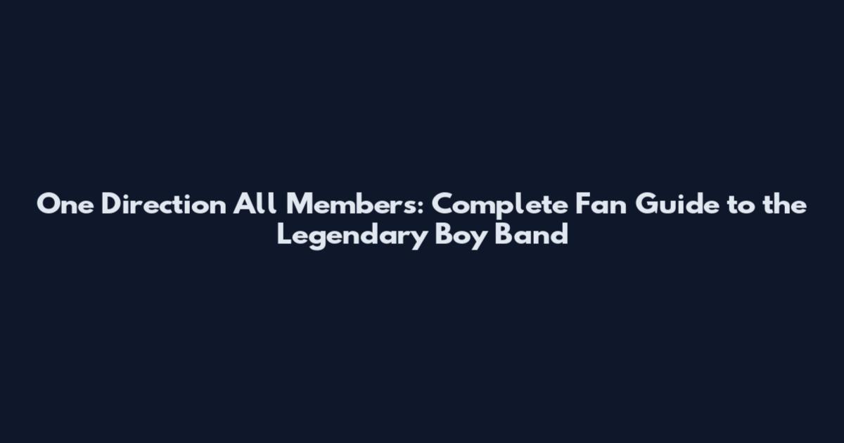 One Direction All Members: Complete Fan Guide to the Legendary Boy Band