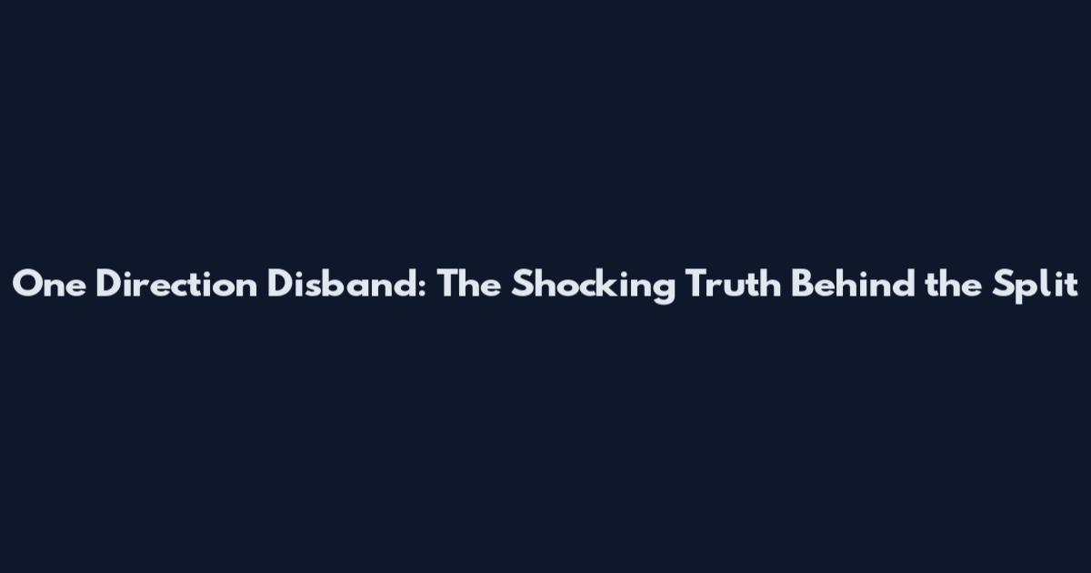 One Direction Disband: The Shocking Truth Behind the Split