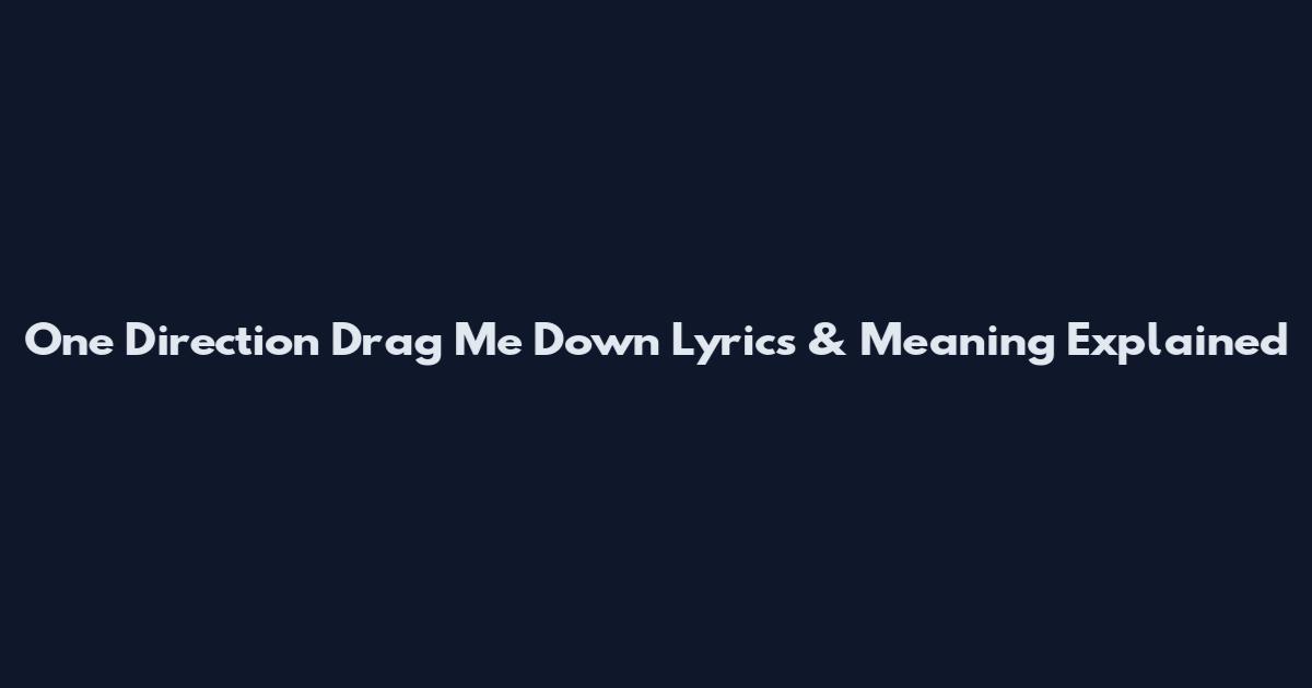 One Direction Drag Me Down Lyrics & Meaning Explained